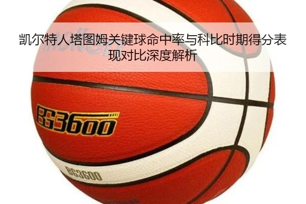 凯尔特人塔图姆关键球命中率与科比时期得分表现对比深度解析 - kaiyun