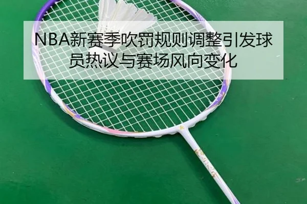 NBA新赛季吹罚规则调整引发球员热议与赛场风向变化