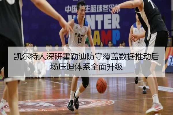 凯尔特人深研霍勒迪防守覆盖数据推动后场压迫体系全面升级